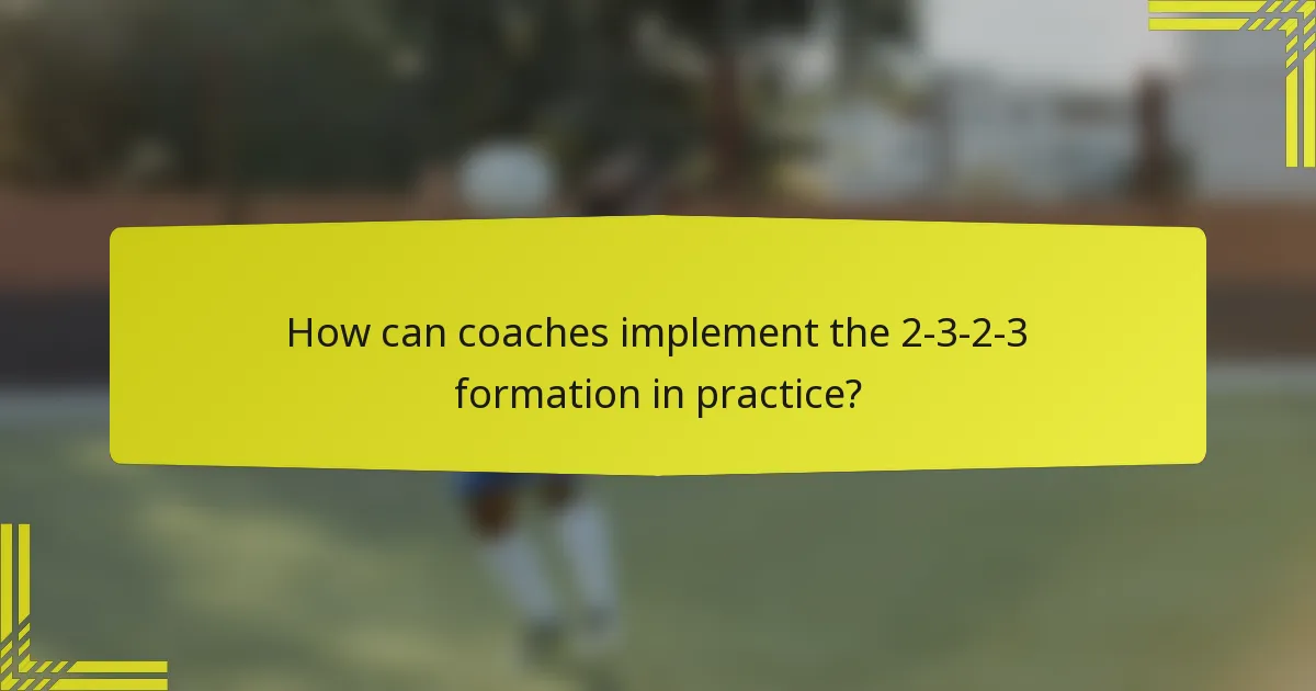How can coaches implement the 2-3-2-3 formation in practice?