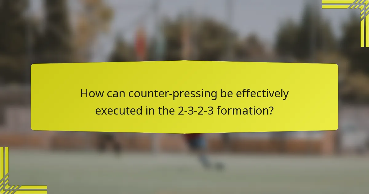 How can counter-pressing be effectively executed in the 2-3-2-3 formation?