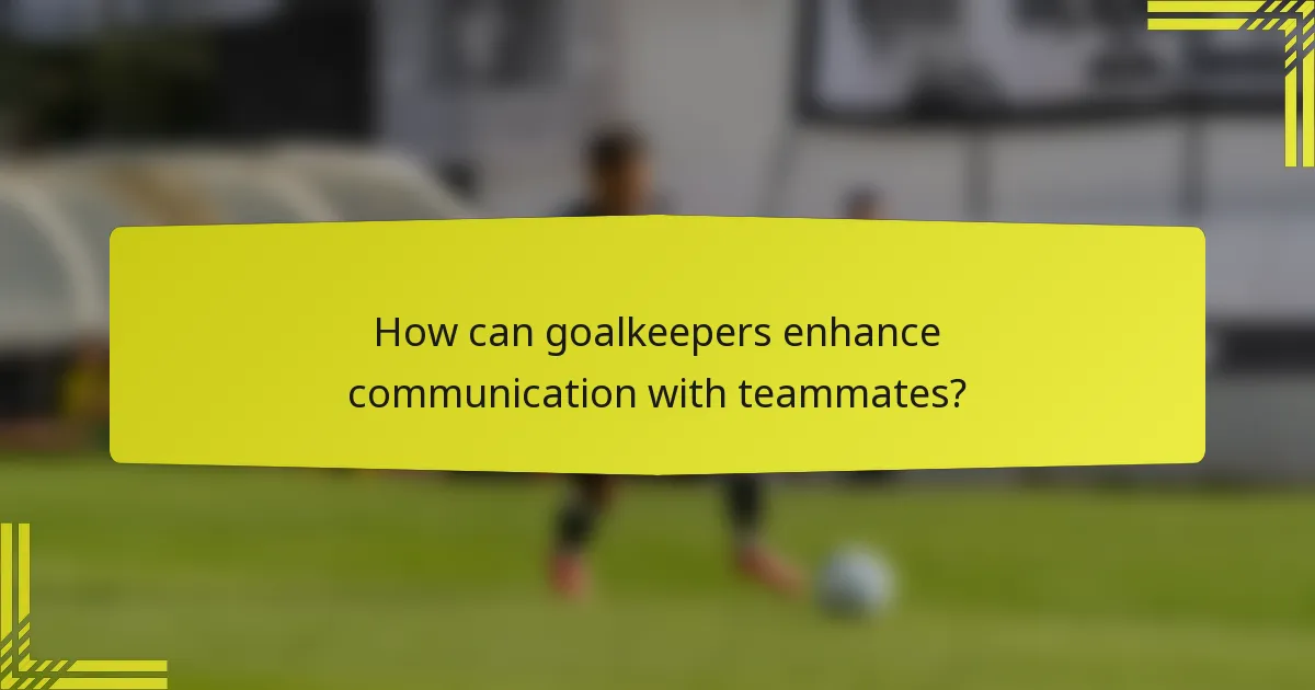 How can goalkeepers enhance communication with teammates?