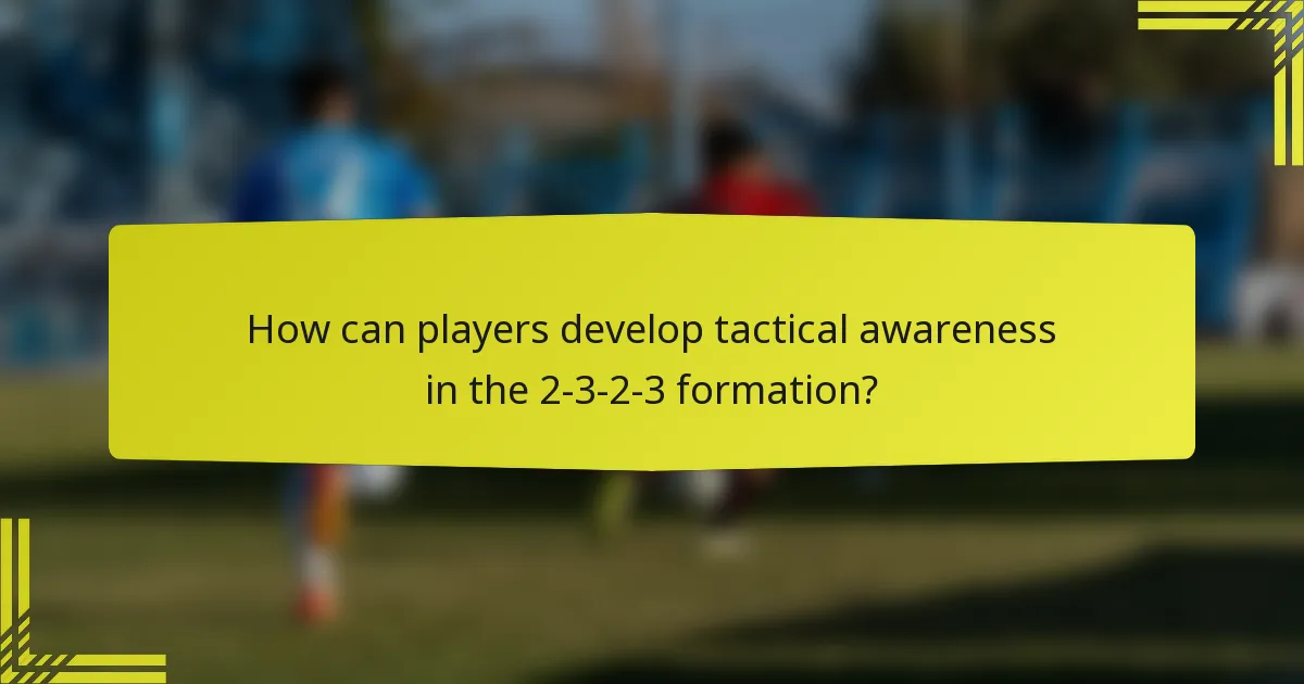How can players develop tactical awareness in the 2-3-2-3 formation?