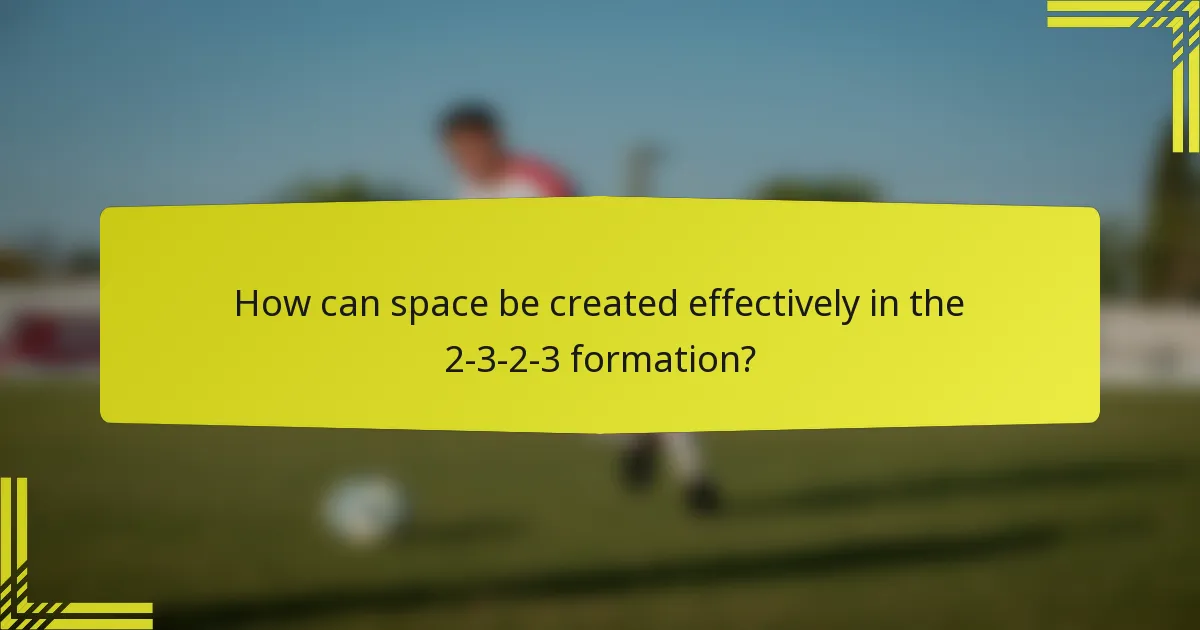 How can space be created effectively in the 2-3-2-3 formation?