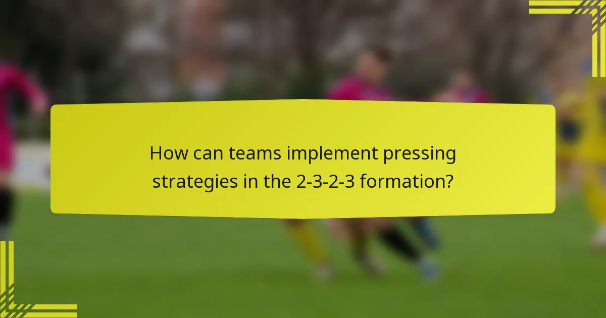 How can teams implement pressing strategies in the 2-3-2-3 formation?