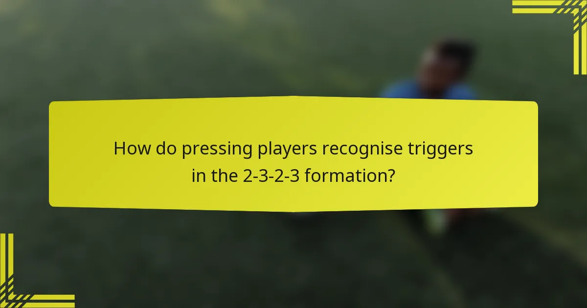 How do pressing players recognise triggers in the 2-3-2-3 formation?