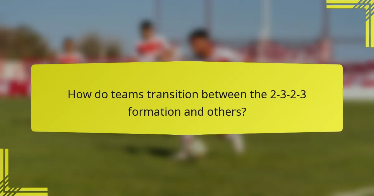 How do teams transition between the 2-3-2-3 formation and others?