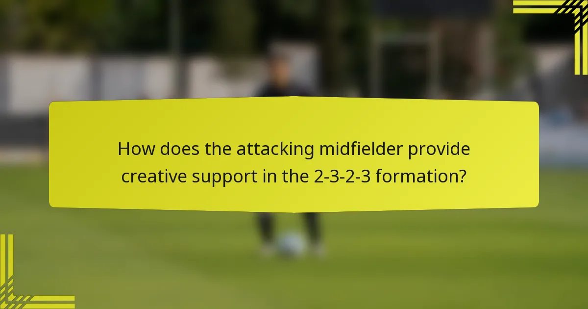 How does the attacking midfielder provide creative support in the 2-3-2-3 formation?