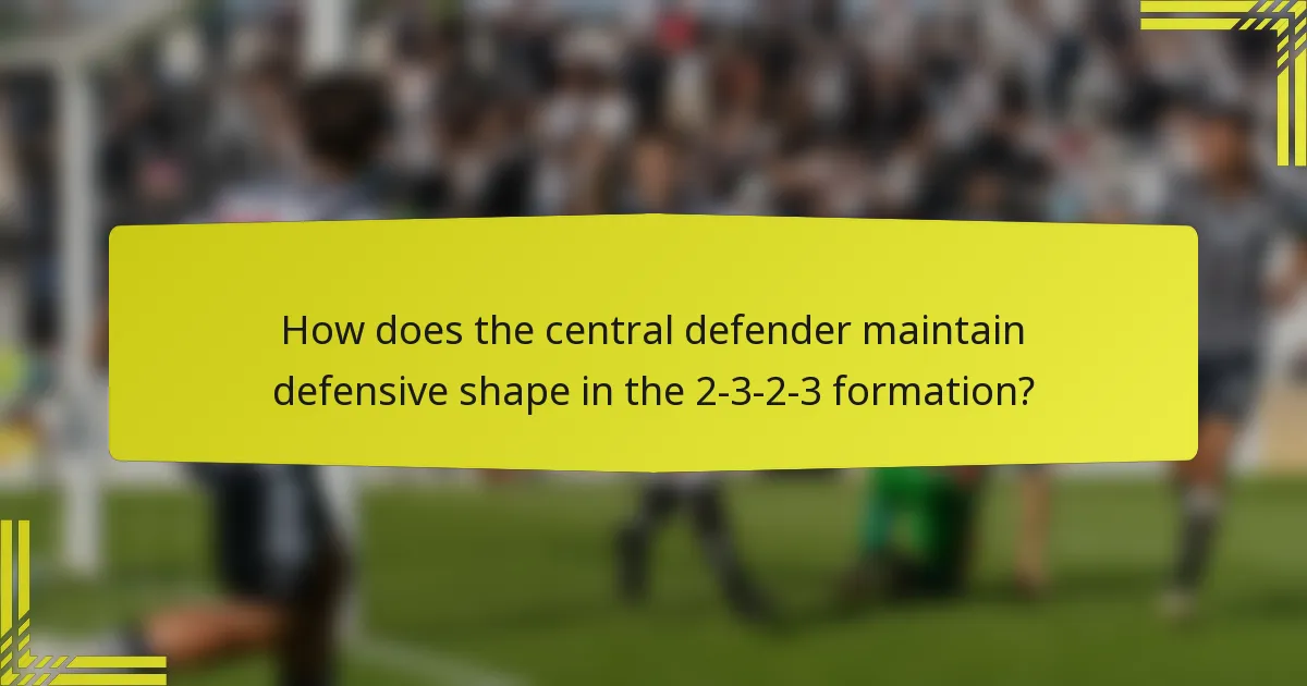 How does the central defender maintain defensive shape in the 2-3-2-3 formation?