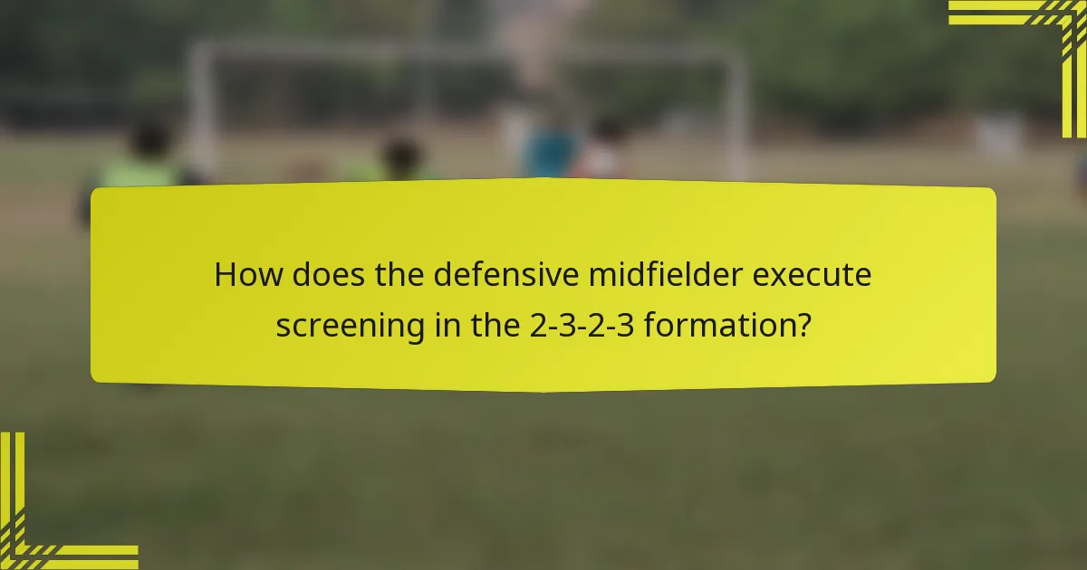 How does the defensive midfielder execute screening in the 2-3-2-3 formation?