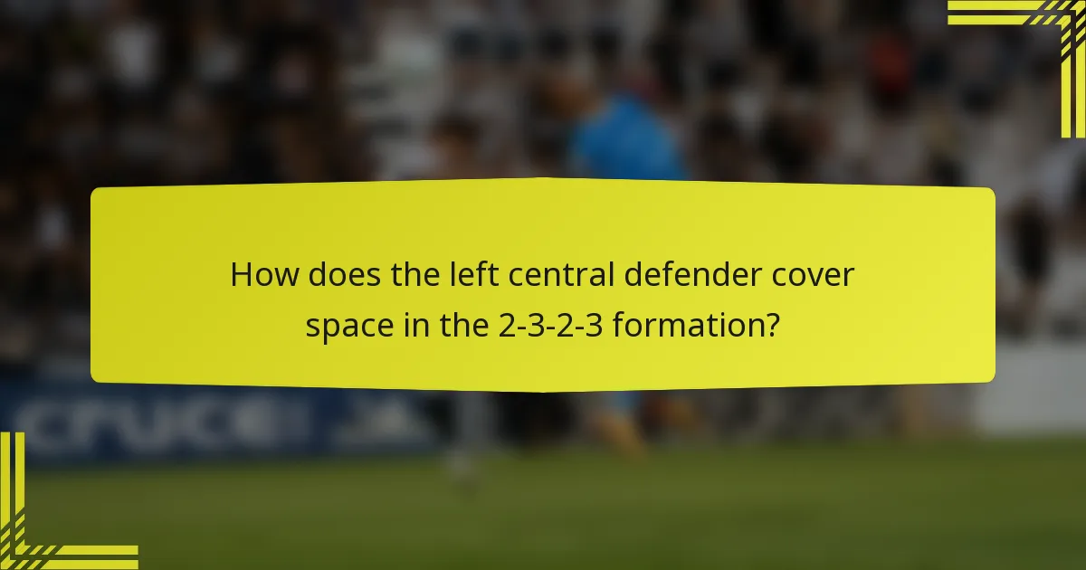 How does the left central defender cover space in the 2-3-2-3 formation?