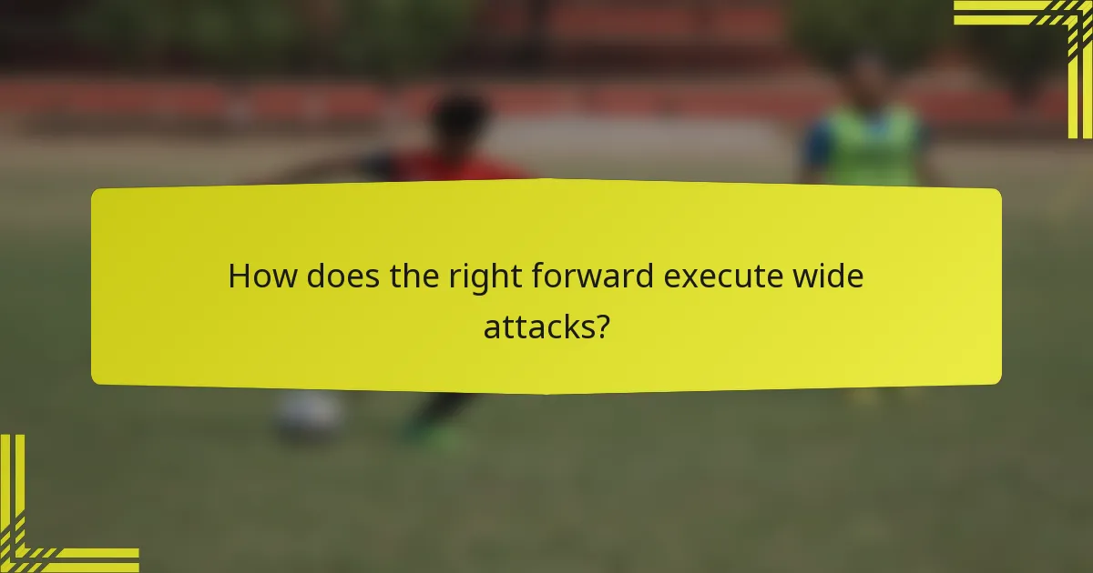 How does the right forward execute wide attacks?