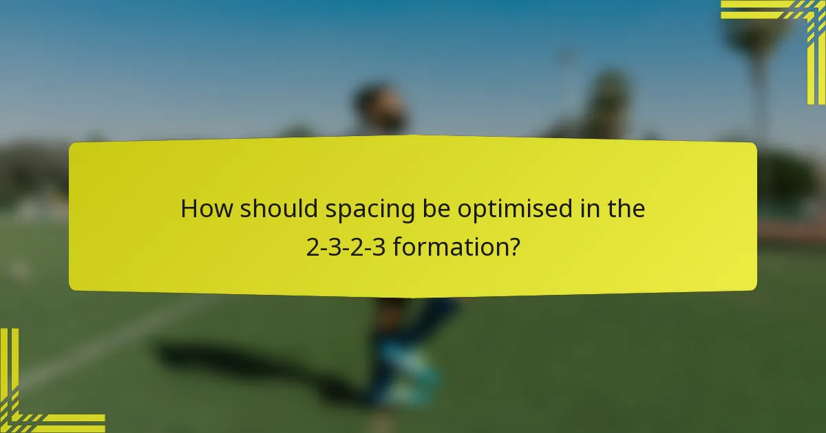 How should spacing be optimised in the 2-3-2-3 formation?