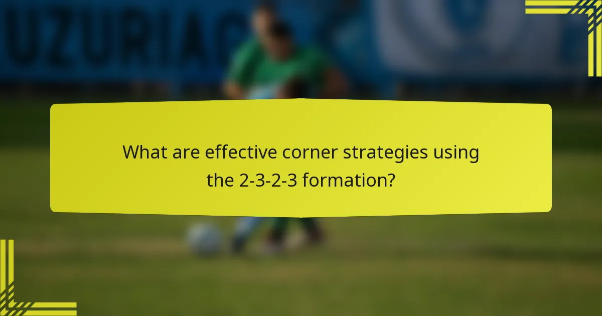 What are effective corner strategies using the 2-3-2-3 formation?