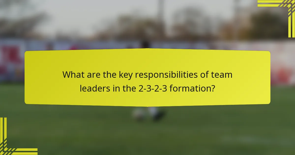 What are the key responsibilities of team leaders in the 2-3-2-3 formation?