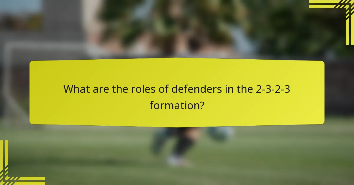 What are the roles of defenders in the 2-3-2-3 formation?