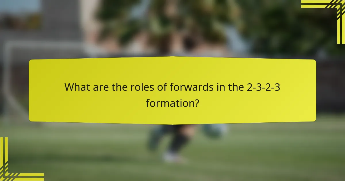 What are the roles of forwards in the 2-3-2-3 formation?