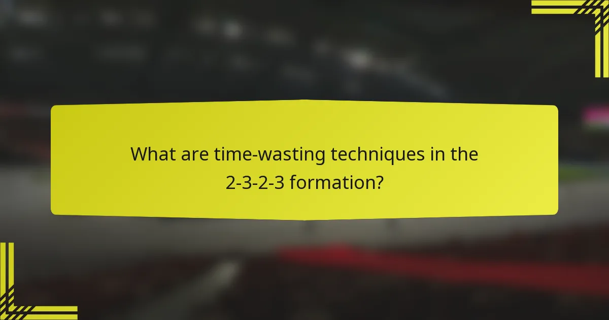 What are time-wasting techniques in the 2-3-2-3 formation?