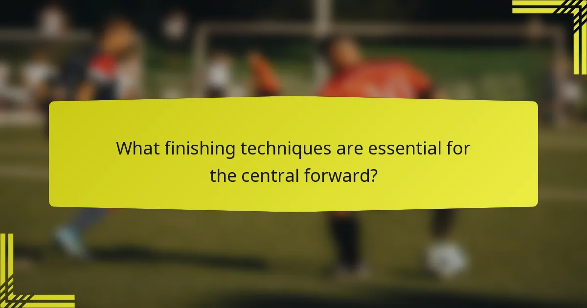 What finishing techniques are essential for the central forward?