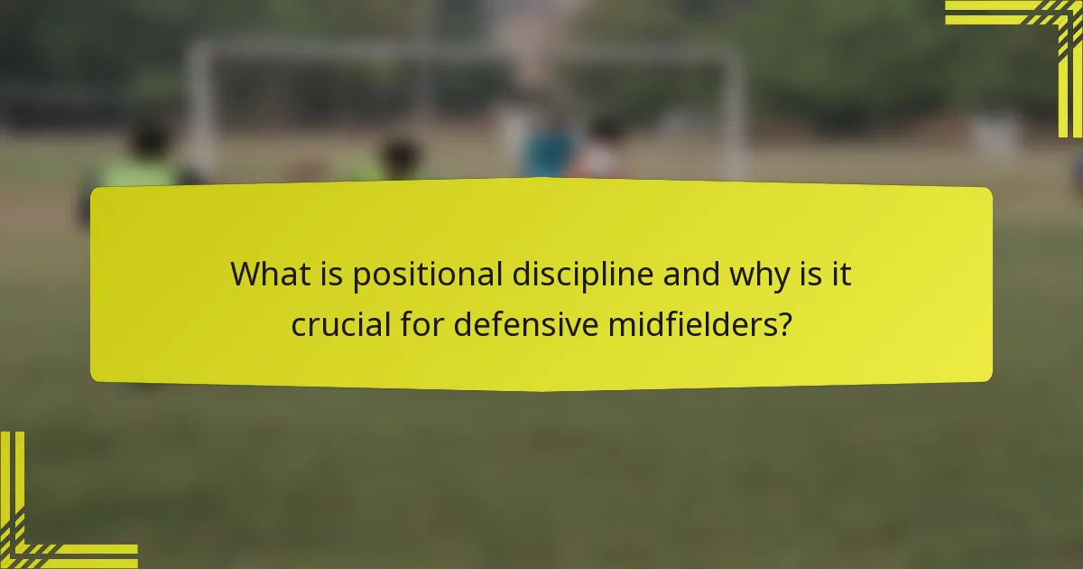 What is positional discipline and why is it crucial for defensive midfielders?