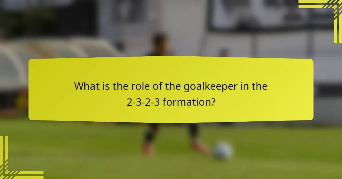 What is the role of the goalkeeper in the 2-3-2-3 formation?