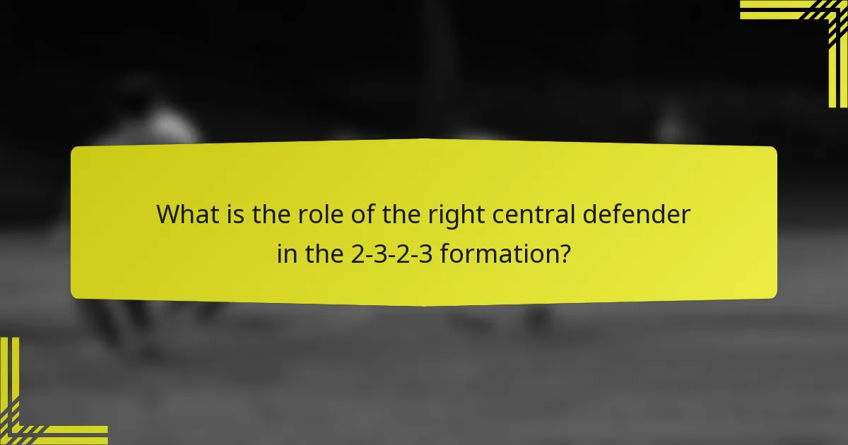 What is the role of the right central defender in the 2-3-2-3 formation?