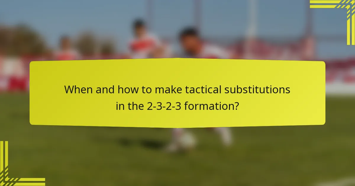 When and how to make tactical substitutions in the 2-3-2-3 formation?