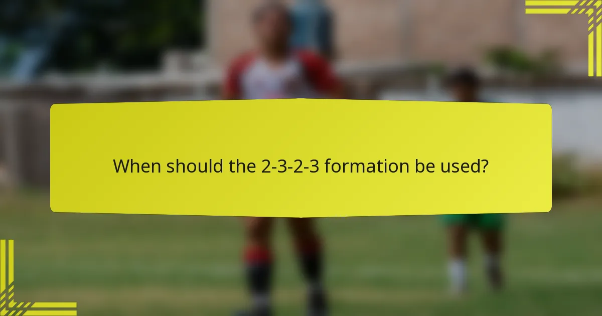 When should the 2-3-2-3 formation be used?