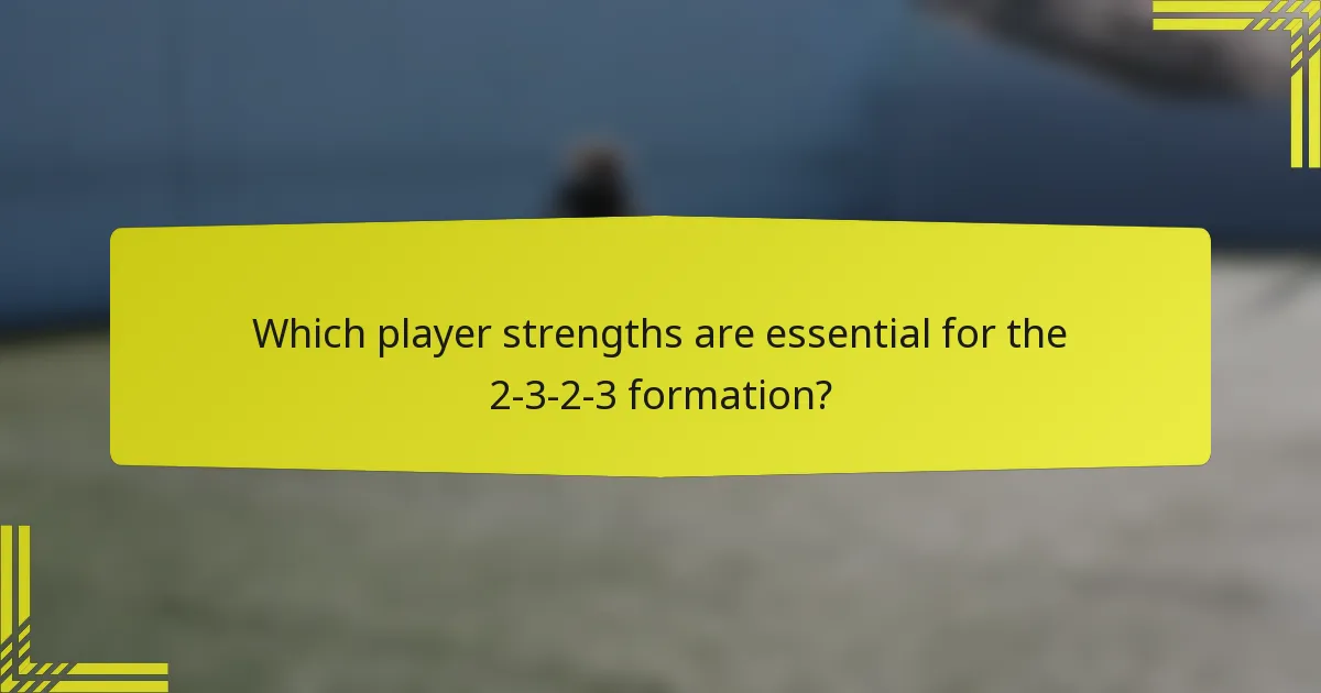 Which player strengths are essential for the 2-3-2-3 formation?