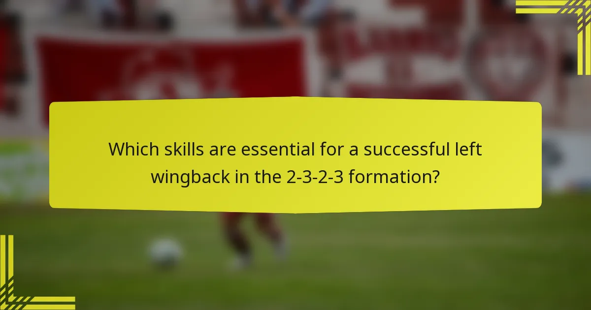 Which skills are essential for a successful left wingback in the 2-3-2-3 formation?
